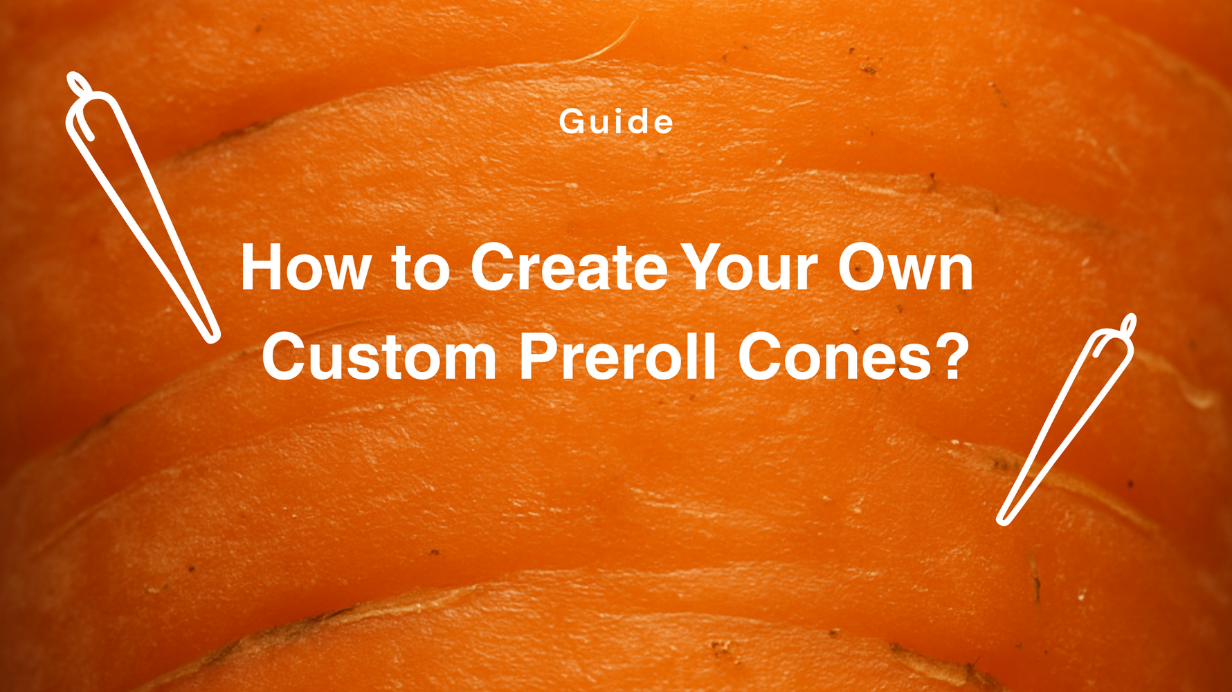 How to Create Your Own Custom Preroll Cones?